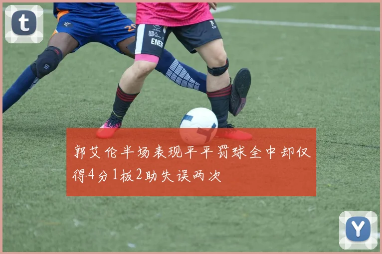 郭艾伦半场表现平平罚球全中却仅得4分1板2助失误两次